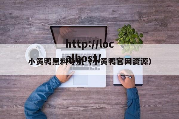 小黄鸭黑料导航(小黄鸭官网资源)